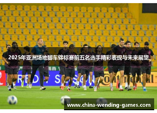 2025年亚洲场地脚车锦标赛前五名选手精彩表现与未来展望