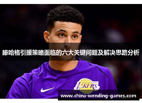 滕哈格引援策略面临的六大关键问题及解决思路分析 滕哈格引援策略面临的六大关键问题及解决思路分析