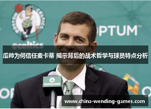 瓜帅为何信任麦卡蒂 揭示背后的战术哲学与球员特点分析