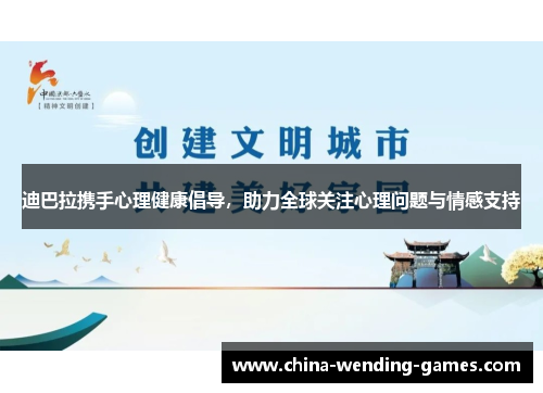 迪巴拉携手心理健康倡导,助力全球关注心理问题与情感支持 迪巴拉携手心理健康倡导,助力全球关注心理问题与情感支持