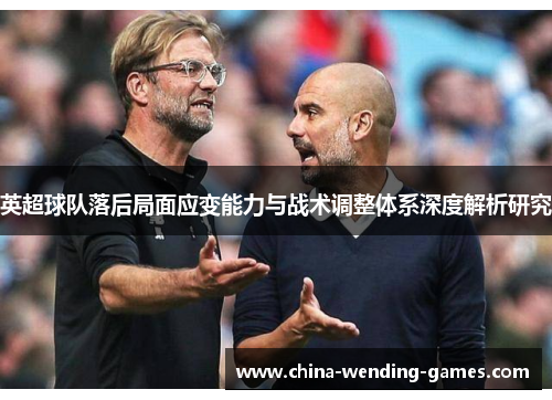 英超球队落后局面应变能力与战术调整体系深度解析研究 英超球队落后局面应变能力与战术调整体系深度解析研究