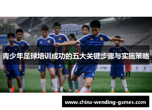 青少年足球培训成功的五大关键步骤与实施策略
